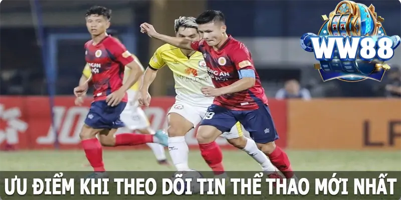 Ưu điểm khi theo dõi tin thể thao mới nhất WW88